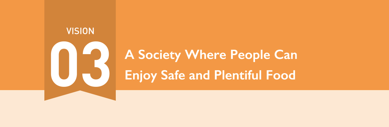 VISION03 A Society Where People Can Enjoy Safe and Plentiful Food